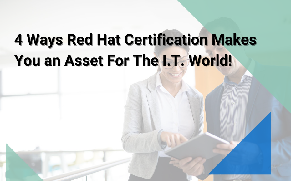 4 Ways Red Hat Certification Makes You an Asset For The I.T. World!