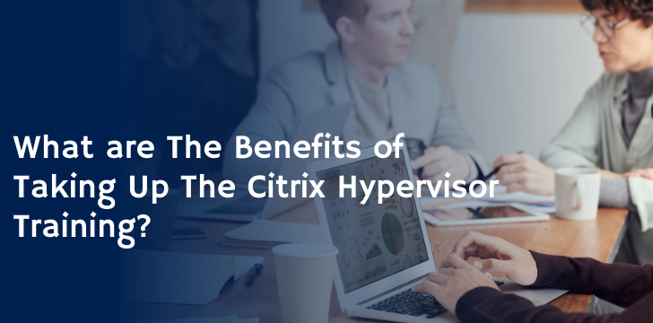 Benefits of Taking Citrix Hypervisor Training