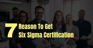 Top 7 Reasons to Get Six Sigma Certification