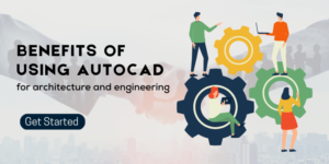 Benefits of using AutoCAD for architecture and engineering